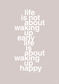 plakat: life is not about waking up early life is about waking up happy - broken beige-Livet-A1two3