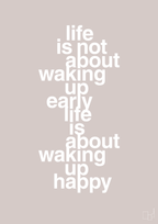 plakat: life is not about waking up early life is about waking up happy - broken beige-Livet-A1two3