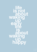 plakat: life is not about waking up early life is about waking up happy - heavenly blue-Livet-A1two3