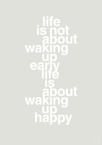 plakat: life is not about waking up early life is about waking up happy - painters white-Livet-A1two3