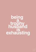 plakat: being a trophy husband is exhausting - bubble shell-Humor-A1two3