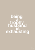 plakat: being a trophy husband is exhausting - creamy mushroom-Humor-A1two3