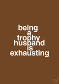 plakat: being a trophy husband is exhausting - dark brown-Humor-A1two3