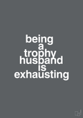 plakat: being a trophy husband is exhausting - graphic charcoal-Humor-A1two3