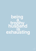 plakat: being a trophy husband is exhausting - heavenly blue-Humor-A1two3