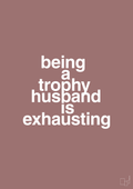 plakat: being a trophy husband is exhausting - plum-Humor-A1two3