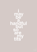plakat: i may be a handful but so are my tits - broken beige-Frække-A1two3