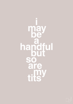 plakat: i may be a handful but so are my tits - broken beige-Frække-A1two3