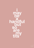 plakat: i may be a handful but so are my tits - bubble shell-Frække-A1two3
