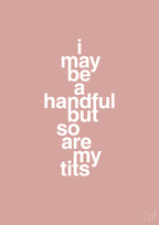 plakat: i may be a handful but so are my tits - bubble shell-Frække-A1two3