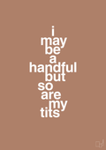 plakat: i may be a handful but so are my tits - cider spice-Frække-A1two3