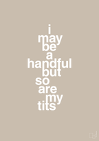plakat: i may be a handful but so are my tits - creamy mushroom-Frække-A1two3