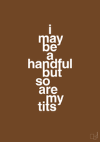 plakat: i may be a handful but so are my tits - dark brown-Frække-A1two3
