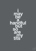 plakat: i may be a handful but so are my tits - graphic charcoal-Frække-A1two3