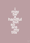 plakat: i may be a handful but so are my tits - light rose-Frække-A1two3