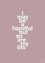 plakat: i may be a handful but so are my tits - light rose-Frække-A1two3