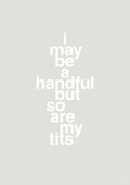 plakat: i may be a handful but so are my tits - painters white-Frække-A1two3