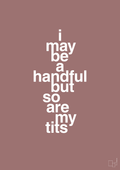 plakat: i may be a handful but so are my tits - plum-Frække-A1two3