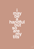 plakat: i may be a handful but so are my tits - powder-Frække-A1two3