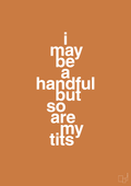 plakat: i may be a handful but so are my tits - rumba orange-Frække-A1two3