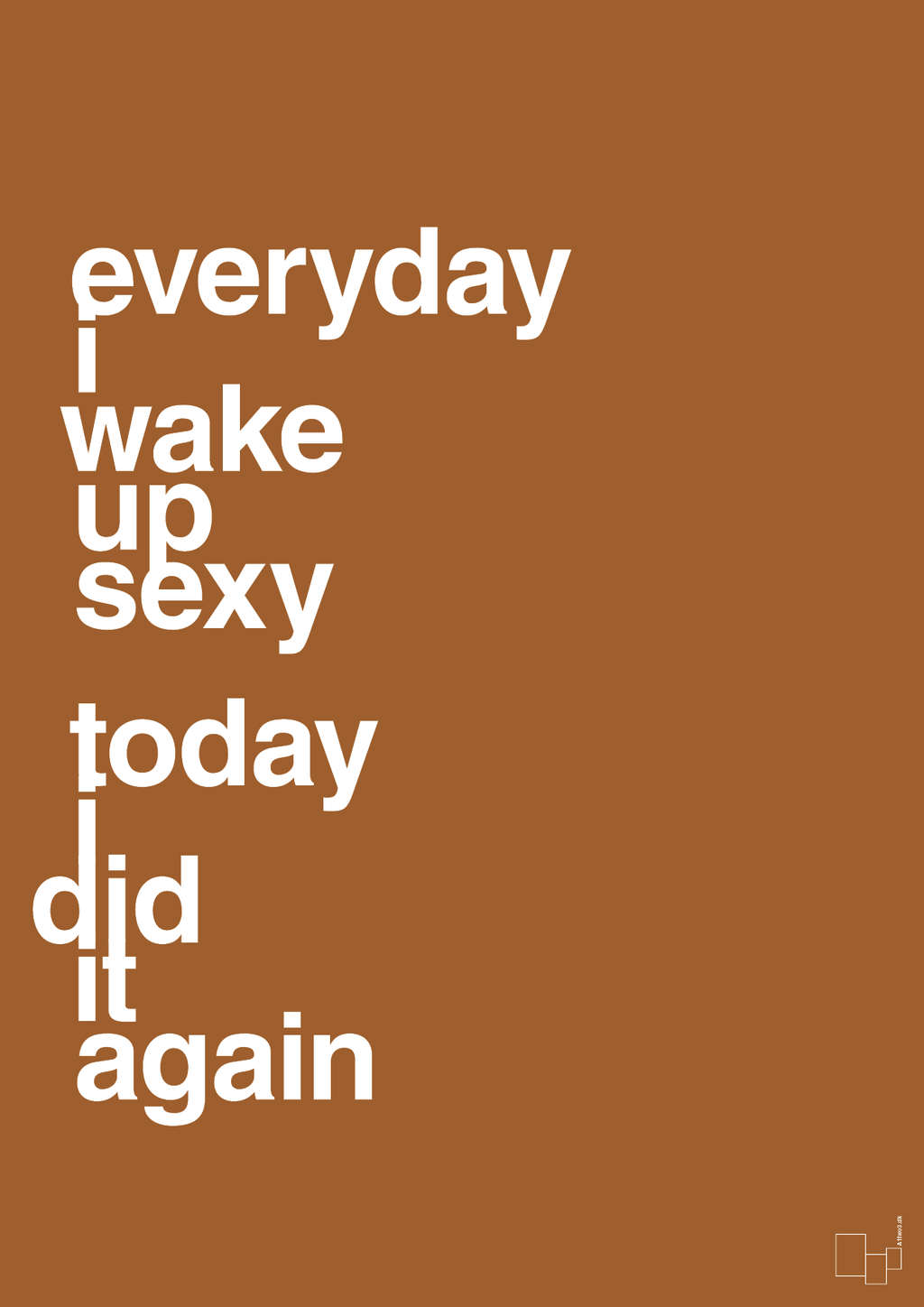 plakat: everyday i wake up sexy today i did it again - cognac-Frække-A1two3
