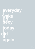 plakat: everyday i wake up sexy today i did it again - light drizzle-Frække-A1two3