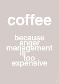 plakat: coffee because anger management is too expensive - broken beige