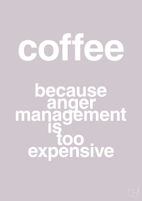 plakat: coffee because anger management is too expensive - dusty lilac