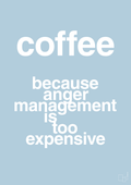 plakat: coffee because anger management is too expensive - heavenly blue-Kaffe-A1two3