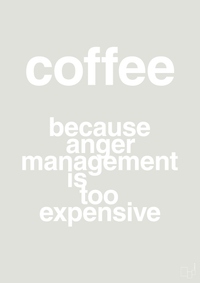plakat: coffee because anger management is too expensive - painters white