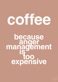 plakat: coffee because anger management is too expensive - powder