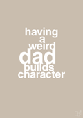 plakat: having a weird dad builds character - creamy mushroom-Familie-A1two3