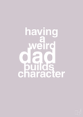 plakat: having a weird dad builds character - dusty lilac-Familie-A1two3