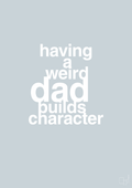 plakat: having a weird dad builds character - light drizzle-Familie-A1two3