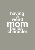 plakat: having a weird mom builds character - battleship gray-Familie-A1two3