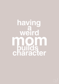 plakat: having a weird mom builds character - broken beige-Familie-A1two3