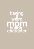 plakat: having a weird mom builds character - creamy mushroom-Familie-A1two3