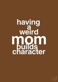 plakat: having a weird mom builds character - dark brown-Familie-A1two3