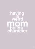 plakat: having a weird mom builds character - dusty lilac-Familie-A1two3