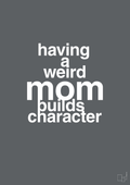 plakat: having a weird mom builds character - graphic charcoal-Familie-A1two3