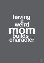 plakat: having a weird mom builds character - graphic charcoal-Familie-A1two3