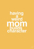 plakat: having a weird mom builds character - honeycomb-Familie-A1two3