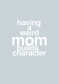 plakat: having a weird mom builds character - light drizzle-Familie-A1two3