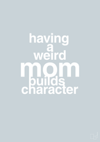 plakat: having a weird mom builds character - light drizzle-Familie-A1two3