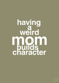plakat: having a weird mom builds character - misty forrest-Familie-A1two3