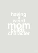 plakat: having a weird mom builds character - painters white-Familie-A1two3