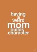 plakat: having a weird mom builds character - rumba orange-Familie-A1two3