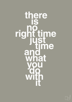 plakat: there is no right time just time and what you do with it - battleship gray-Livet-A1two3