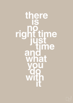 plakat: there is no right time just time and what you do with it - creamy mushroom-Livet-A1two3