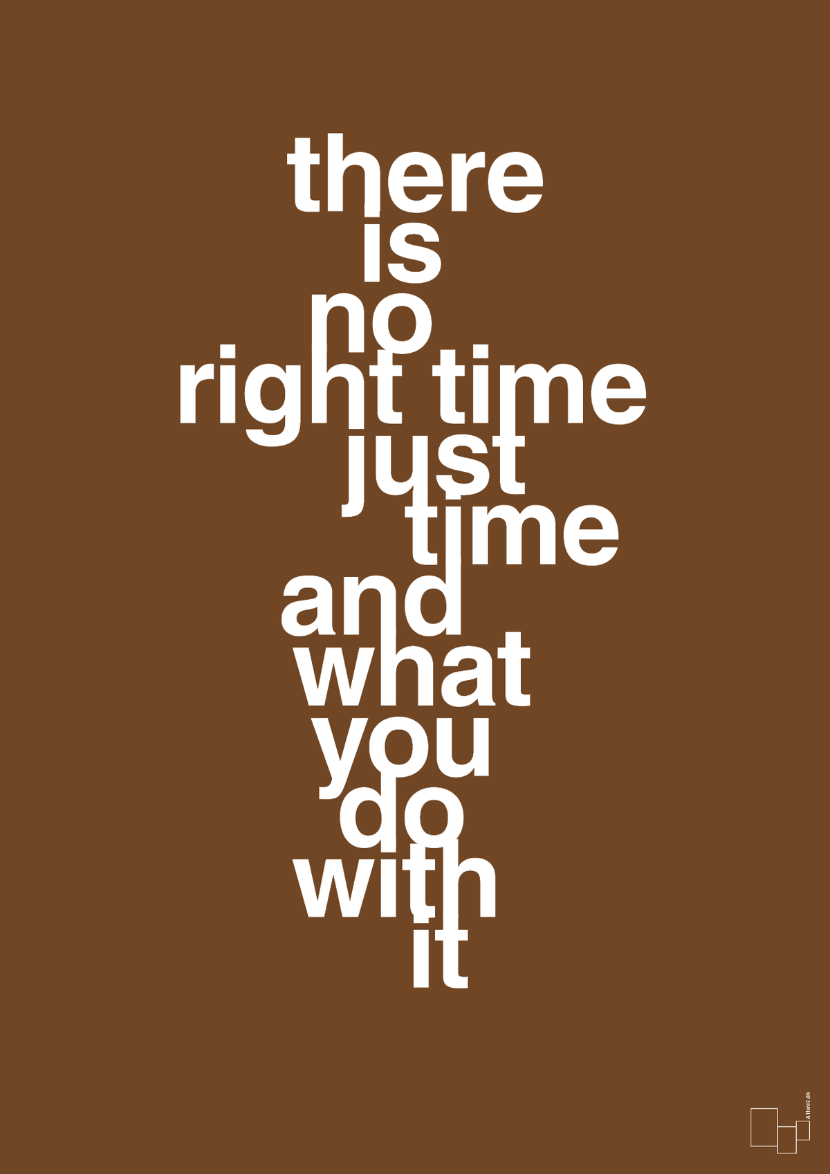 plakat: there is no right time just time and what you do with it - dark brown-Livet-A1two3